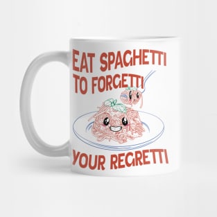 Eat Spaghetti To Forgetti Your Regretti Mug